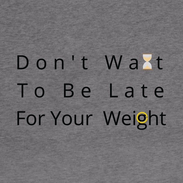 Don't Wait To Be Late For Your Weight, Lose Weight, Fitness For Men and Women by StrompTees